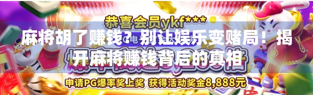 麻将胡了赚钱？别让娱乐变赌局！揭开麻将赚钱背后的真相