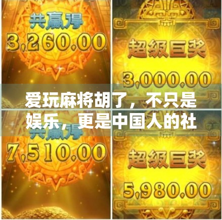 爱玩麻将胡了，不只是娱乐，更是中国人的社交密码