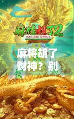 麻将胡了财神？别笑！这背后藏着普通人逆袭的密码！