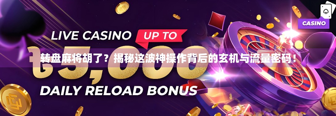 转盘麻将胡了？揭秘这波神操作背后的玄机与流量密码！