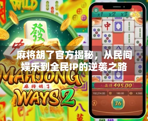 麻将胡了官方揭秘，从民间娱乐到全民IP的逆袭之路