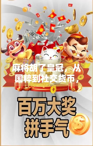 麻将胡了皇冠，从国粹到社交货币，一场关于中国式人情的现代隐喻