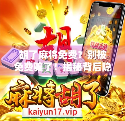 胡了麻将免费？别被免费骗了！揭秘背后隐藏的套路与陷阱