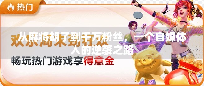 从麻将胡了到千万粉丝，一个自媒体人的逆袭之路