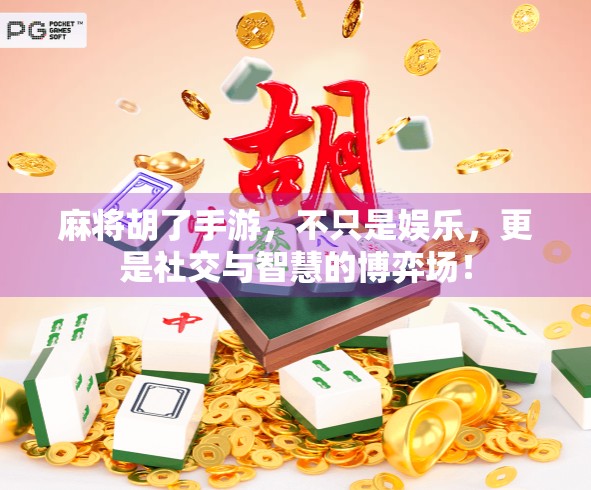 麻将胡了手游，不只是娱乐，更是社交与智慧的博弈场！