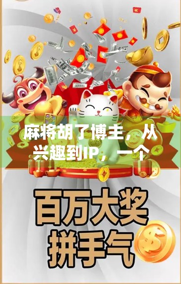 麻将胡了博主，从兴趣到IP，一个普通人的自媒体逆袭之路