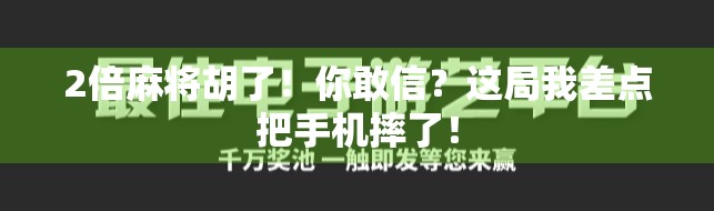 2倍麻将胡了！你敢信？这局我差点把手机摔了！