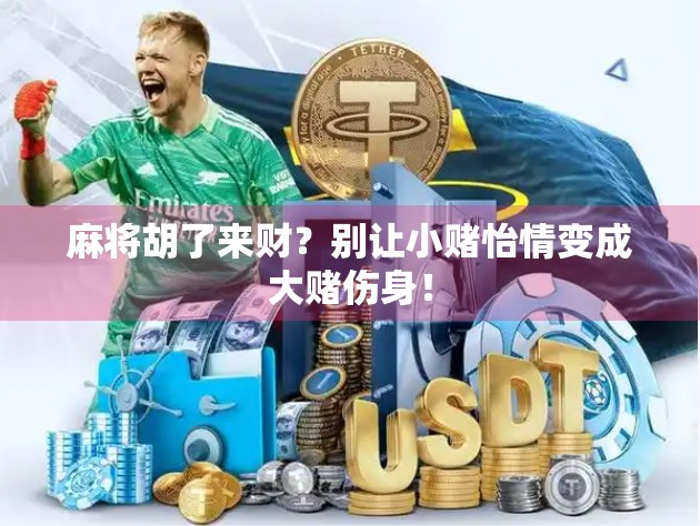 麻将胡了来财？别让小赌怡情变成大赌伤身！