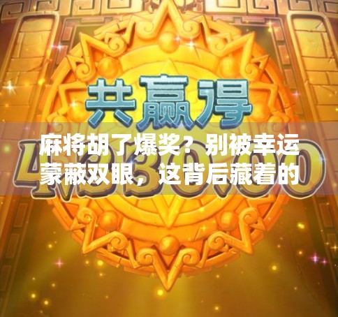 麻将胡了爆奖？别被幸运蒙蔽双眼，这背后藏着的真相你敢信吗？