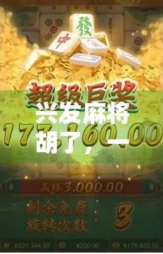 兴发麻将胡了，一场从输钱到赢心的人生顿悟