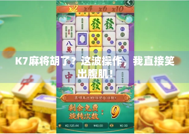 K7麻将胡了？这波操作，我直接笑出腹肌！