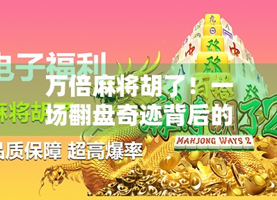 万倍麻将胡了！一场翻盘奇迹背后的算法与人性博弈
