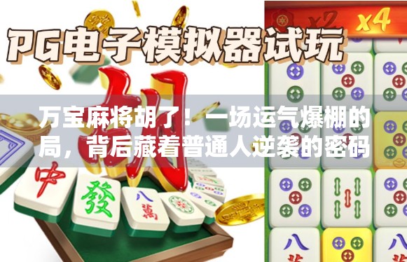 万宝麻将胡了！一场运气爆棚的局，背后藏着普通人逆袭的密码