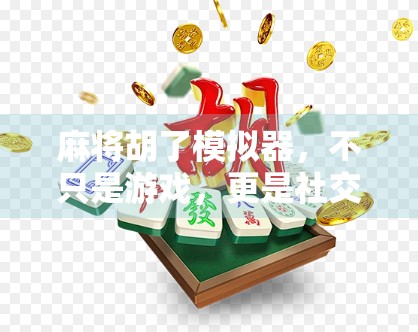 麻将胡了模拟器，不只是游戏，更是社交与智慧的试炼场