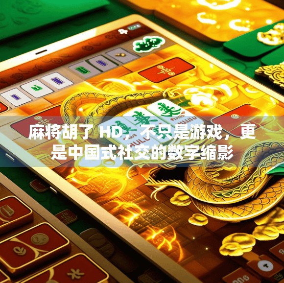 麻将胡了 HD，不只是游戏，更是中国式社交的数字缩影