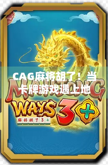 CAG麻将胡了！当卡牌游戏遇上地方文化，这波操作太上头！
