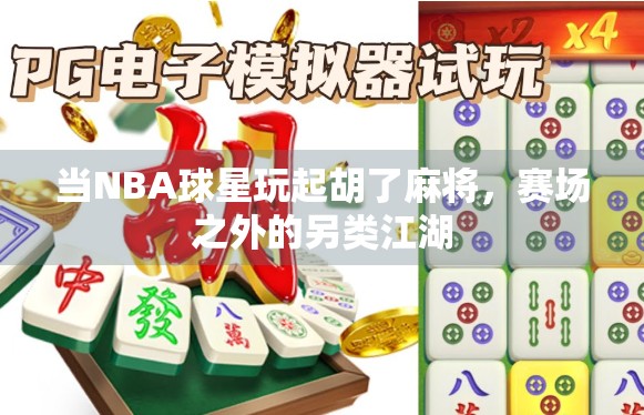 当NBA球星玩起胡了麻将，赛场之外的另类江湖