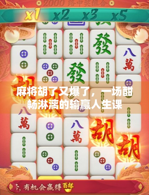 麻将胡了又爆了,一场酣畅淋漓的输赢人生课 麻将胡了又爆了,一场酣畅淋漓的输赢人生课