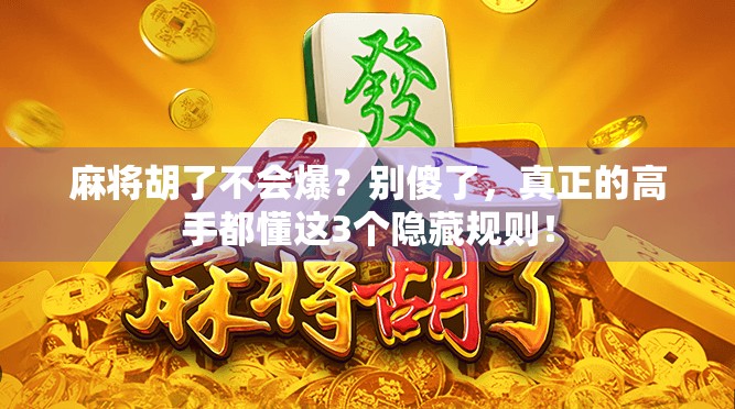麻将胡了不会爆？别傻了，真正的高手都懂这3个隐藏规则！