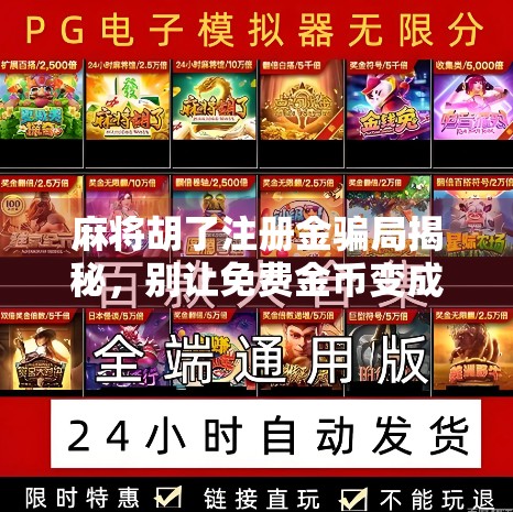 麻将胡了注册金骗局揭秘，别让免费金币变成你的钱包陷阱！