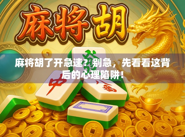 麻将胡了开急速？别急，先看看这背后的心理陷阱！