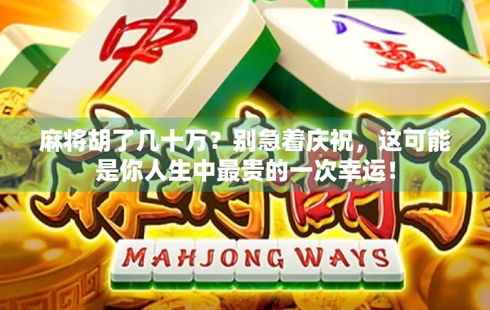 麻将胡了几十万？别急着庆祝，这可能是你人生中最贵的一次幸运！
