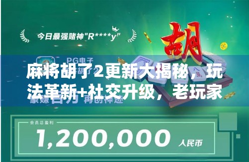 麻将胡了2更新大揭秘，玩法革新+社交升级，老玩家都惊呼太香了！