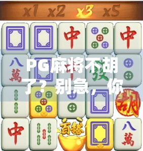 PG麻将不胡了？别急，你可能只是没搞懂这三大底层逻辑！
