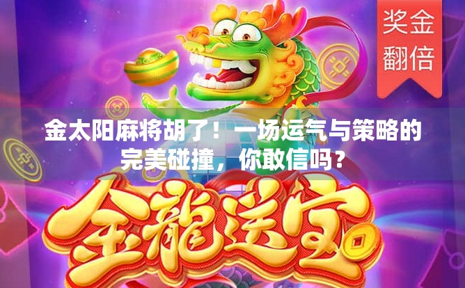 金太阳麻将胡了！一场运气与策略的完美碰撞，你敢信吗？