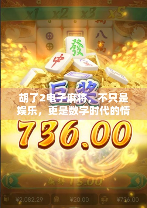 胡了2电子麻将,不只是娱乐,更是数字时代的情感纽带 胡了2电子麻将,不只是娱乐,更是数字时代的情感纽带