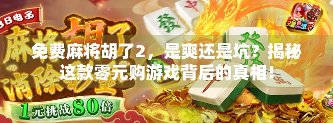 免费麻将胡了2,是爽还是坑?揭秘这款零元购游戏背后的真相! 免费麻将胡了2,是爽还是坑?揭秘这款零元购游戏背后的真相!