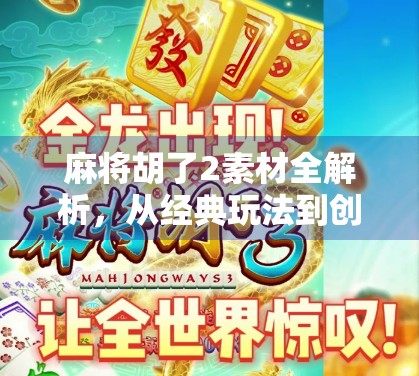 麻将胡了2素材全解析，从经典玩法到创意玩法，带你玩转全民娱乐新潮流！