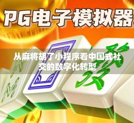 从麻将胡了小程序看中国式社交的数字化转型