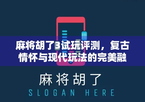 麻将胡了3试玩评测,复古情怀与现代玩法的完美融合,这是一款值得入坑的国风麻将手游! 麻将胡了3试玩评测,复古情怀与现代玩法的完美融合,这是一款值得入坑的国风麻将手游!