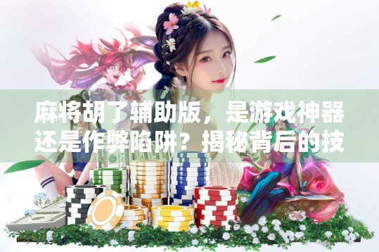 麻将胡了辅助版，是游戏神器还是作弊陷阱？揭秘背后的技术真相与玩家心态！