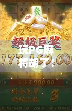 玩PG麻将胡了！这局牌让我悟了人生—原来赢在细节，不在运气！