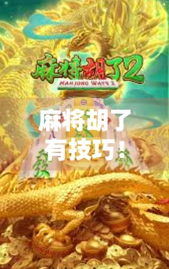 麻将胡了有技巧！掌握这5个关键点，新手也能秒变高手！
