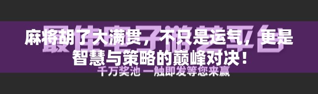 麻将胡了大满贯，不只是运气，更是智慧与策略的巅峰对决！