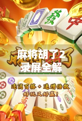 麻将胡了2录屏全解析，从游戏机制到玩家心理的深度拆解