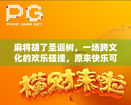 麻将胡了圣诞树，一场跨文化的欢乐碰撞，原来快乐可以这么牌气！