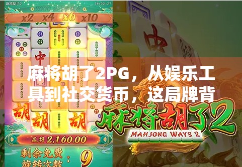 麻将胡了2PG，从娱乐工具到社交货币，这局牌背后藏着多少年轻人的焦虑与渴望？