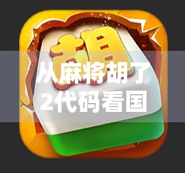 从麻将胡了2代码看国产游戏开发的匠心与挑战