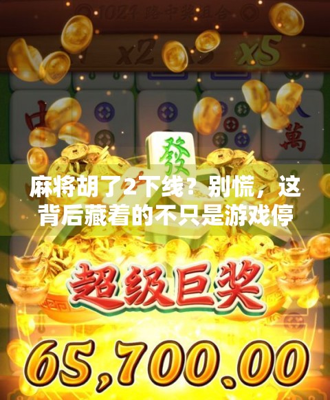 麻将胡了2下线？别慌，这背后藏着的不只是游戏停服，更是我们这一代人的集体记忆