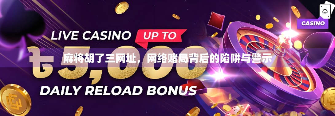 麻将胡了三网址，网络赌局背后的陷阱与警示