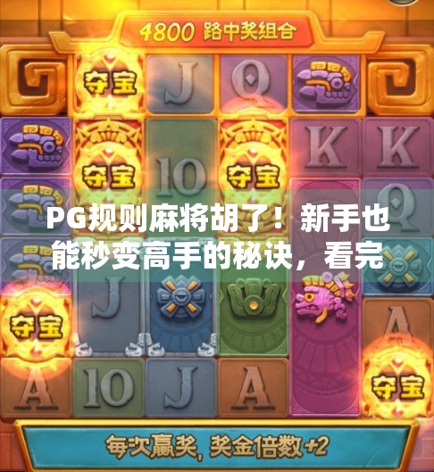 PG规则麻将胡了！新手也能秒变高手的秘诀，看完直接上桌赢钱！