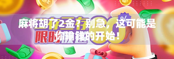 麻将胡了2金?别急,这可能是你输钱的开始! 麻将胡了2金?别急,这可能是你输钱的开始!