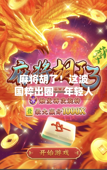 麻将胡了！这波国粹出圈，年轻人为何突然爱上搓麻？