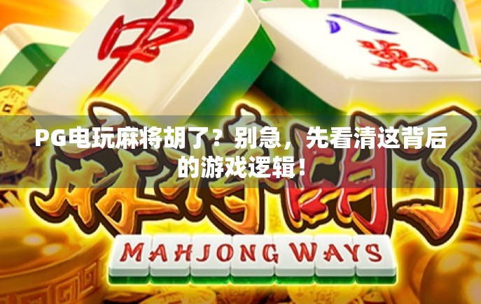 PG电玩麻将胡了？别急，先看清这背后的游戏逻辑！
