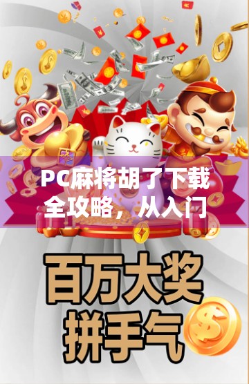 PC麻将胡了下载全攻略，从入门到精通，教你轻松上手这款经典休闲游戏！