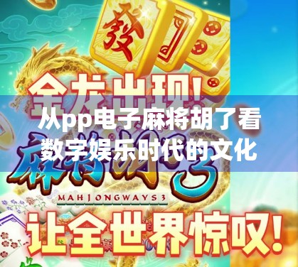 从pp电子麻将胡了看数字娱乐时代的文化变迁与人性博弈